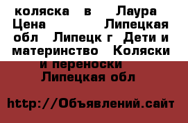 коляска 2 в 1   Лаура › Цена ­ 11 000 - Липецкая обл., Липецк г. Дети и материнство » Коляски и переноски   . Липецкая обл.